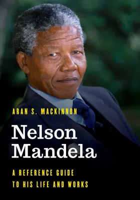Nelson Mandela: Príručka o jeho živote a diele - Nelson Mandela: A Reference Guide to His Life and Works