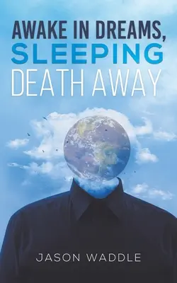 Prebudiť sa v snoch, uspať smrť - Awake in Dreams, Sleeping Death Away