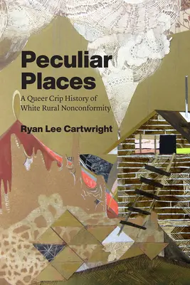 Zvláštne miesta: Queer Crip History of White Rural Nonconformity - Peculiar Places: A Queer Crip History of White Rural Nonconformity