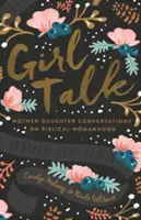 Dievčenské rozhovory (Redizajn): Rozhovory matky s dcérou o biblickom ženstve - Girl Talk (Redesign): Mother-Daughter Conversations on Biblical Womanhood