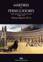 Mučeníci a prenasledovatelia: Cirkevné dejiny od utrpenia a prenasledovania - Mrtires Y Perseguidores: Historia de la Iglesia Desde El Sufrimiento Y La Persecucin