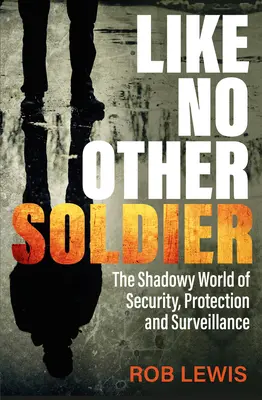 Ako žiadny iný vojak: Tienistý svet bezpečnosti, ochrany a sledovania - Like No Other Soldier: The Shadowy World of Security, Protection and Surveillance