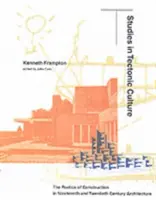 Štúdie o tektonickej kultúre: Poetika výstavby v architektúre devätnásteho a dvadsiateho storočia - Studies in Tectonic Culture: The Poetics of Construction in Nineteenth and Twentieth Century Architecture