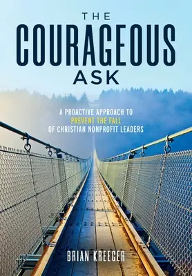 Odvážna otázka: Kresťanskí lídri neziskových organizácií: Proaktívny prístup k prevencii pádu - The Courageous Ask: A Proactive Approach to Prevent the Fall of Christian Nonprofit Leaders