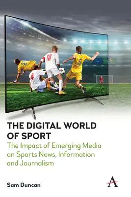 Digitálny svet športu: Vplyv nových médií na športové spravodajstvo, informácie a žurnalistiku - The Digital World of Sport: The Impact of Emerging Media on Sports News, Information and Journalism