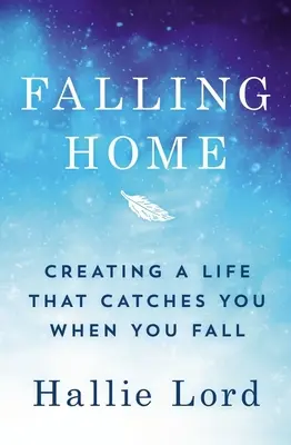 Pád domov: Ako si vytvoriť život, ktorý vás chytí, keď padáte - Falling Home: Creating a Life That Catches You When You Fall