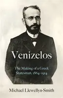 Venizelos - tvorba gréckeho štátnika 1864-1914 - Venizelos - The Making of a Greek Statesman 1864-1914