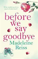 Skôr než sa rozlúčime - Nezabudnuteľný, srdcervúci príbeh o láske a odpúšťaní, ideálny pre fanúšikov Jojo Moyesovej - Before We Say Goodbye - An unforgettable, heart-warming story of love and letting go, perfect for fans of Jojo Moyes