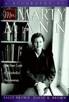 Životopis pani Marty Mannovej: Prvá dáma anonymných alkoholikov - A Biography of Mrs Marty Mann: The First Lady of Alcoholics Anonymous