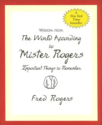 Múdrosť zo sveta podľa pána Rogersa: Dôležité veci, ktoré si treba zapamätať - Wisdom from the World According to Mister Rogers: Important Things to Remember