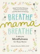 Dýchaj, mami, dýchaj: Päťminútové všímavé cvičenie pre zaneprázdnené mamy - Breathe, Mama, Breathe: 5-Minute Mindfulness for Busy Moms