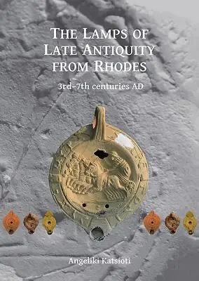 Neskoroantické lampy z Rodosu: 3.-7. storočie pred n. l. - The Lamps of Late Antiquity from Rhodes: 3rd-7th Centuries Ad