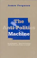 Antipolitický stroj: Rozvoj, depolitizácia a byrokratická moc v Lesothe - Anti-Politics Machine: Development, Depoliticization, and Bureaucratic Power in Lesotho