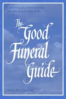 Sprievodca dobrým pohrebom: Všetko, čo potrebujete vedieť - všetko, čo musíte urobiť - The Good Funeral Guide: Everything You Need to Know -- Everything You Need to Do