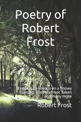 Poézia Roberta Frosta: Frost: Zastavenie v lese za zasneženého večera, Cesta, po ktorej sa nešlo, a mnohé ďalšie - Poetry of Robert Frost: Stopping by Woods on a Snowy Evening, the Road Not Taken and Many Others