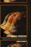 Jednorazové vášne: Vintage Pornography and the Material Legacies of Adult Cinema (Historická pornografia a hmotné dedičstvo kinematografie pre dospelých) - Disposable Passions: Vintage Pornography and the Material Legacies of Adult Cinema