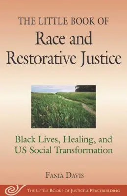 Malá kniha o rasovej a restoratívnej justícii: Malá kniha o spravodlivej súdnej rehabilitácii: čierne životy, uzdravenie a naša sociálna transformácia - The Little Book of Race and Restorative Justice: Black Lives, Healing, and Us Social Transformation