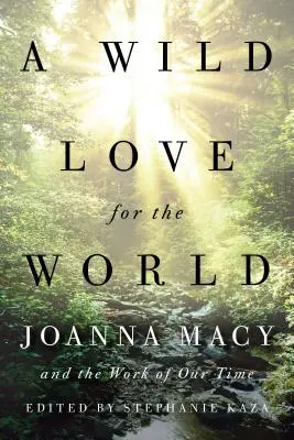 Divoká láska k svetu: Joanna Macy a dielo našej doby - A Wild Love for the World: Joanna Macy and the Work of Our Time