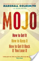 Mojo - Ako ho získať, ako si ho udržať a ako ho získať späť, ak ho stratíte - Mojo - How to Get It, How to Keep It, How to Get It Back If You Lose It