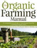 Príručka ekologického poľnohospodárstva: Komplexný sprievodca založením a prevádzkou certifikovanej ekologickej farmy - The Organic Farming Manual: A Comprehensive Guide to Starting and Running a Certified Organic Farm
