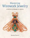 Zvládnutie drôtených šperkov: 15 zložitých vzorov na vytvorenie - Mastering Wirework Jewelry: 15 Intricate Designs to Create