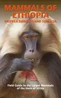 MAMMALS OF ETHIOPIA, ERITREA, DJIBOUTI AND SOMALIA - Terénny sprievodca väčšími cicavcami Afrického rohu - MAMMALS OF ETHIOPIA, ERITREA, DJIBOUTI AND SOMALIA - Field Guide to the Larger Mammals of the Horn of Africa