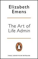 Art of Life Admin - Ako robiť menej, lepšie a viac žiť - Art of Life Admin - How To Do Less, Do It Better, and Live More