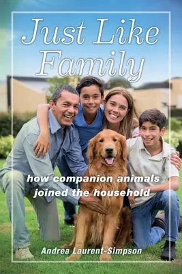 Rovnako ako rodina: Ako spoločenské zvieratá vstúpili do domácnosti - Just Like Family: How Companion Animals Joined the Household