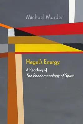 Hegelova energia: Čítanie fenomenológie ducha - Hegel's Energy: A Reading of the Phenomenology of Spirit