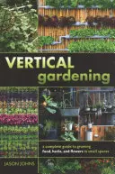 Vertikálne záhradníctvo: Kompletný sprievodca pestovaním potravín, byliniek a kvetov na malom priestore - Vertical Gardening: A Complete Guide to Growing Food, Herbs, and Flowers in Small Spaces