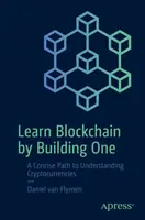 Naučte sa blockchain tým, že ho vytvoríte: Stručná cesta k pochopeniu kryptomien - Learn Blockchain by Building One: A Concise Path to Understanding Cryptocurrencies