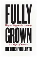 V plnej kráse: Prečo je stagnujúca ekonomika znakom úspechu - Fully Grown: Why a Stagnant Economy Is a Sign of Success