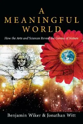 Zmysluplný svet: Ako umenie a vedy odhaľujú genialitu prírody - A Meaningful World: How the Arts and Sciences Reveal the Genius of Nature