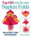 100 najlepších skladaní obrúskov krok za krokom: Viac ako 1 000 fotografií - Top 100 Step-By-Step Napkin Folds: More Than 1,000 Photographs