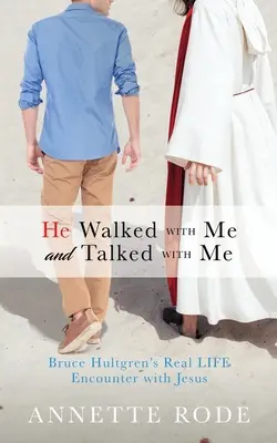 Kráčal so mnou a rozprával sa so mnou: Bruce Hultgren: skutočné životné stretnutie s Ježišom - He Walked with Me and Talked with Me: Bruce Hultgren's Real LIFE Encounter with Jesus