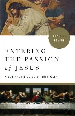 Vstup do Ježišovho utrpenia: Sprievodca pre začiatočníkov po Veľkom týždni - Entering the Passion of Jesus: A Beginner's Guide to Holy Week
