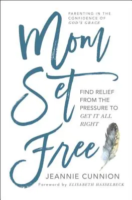 Mama oslobodená: Nájdite úľavu od tlaku, aby ste všetko zvládli správne - Mom Set Free: Find Relief from the Pressure to Get It All Right