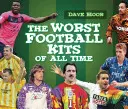 Najhoršie futbalové súpravy všetkých čias - The Worst Football Kits of All Time