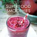 Superfood Smoothies, 2: 100 chutných, energizujúcich a výživných receptov - Superfood Smoothies, 2: 100 Delicious, Energizing & Nutrient-Dense Recipes