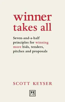 Víťaz berie všetko: Sedem a pol zásad, ako vyhrať viac ponúk, tendrov, návrhov a návrhov - Winner Takes All: Seven-And-A-Half Principles for Winning More Bids, Tenders, Pitches and Proposals