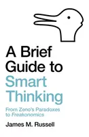 Stručný sprievodca inteligentným myslením: Od Zenónových paradoxov po Freakonomics - A Brief Guide to Smart Thinking: From Zeno's Paradoxes to Freakonomics