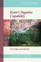 Keatsova negatívna schopnosť: Nový pôvod a posmrtné životy - Keats's Negative Capability: New Origins and Afterlives