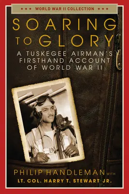 Vzlet k sláve: Tuskegee Airman's Firsthand Account of World War II (Letec z Tuskegee z prvej ruky o druhej svetovej vojne) - Soaring to Glory: A Tuskegee Airman's Firsthand Account of World War II