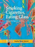 Fajčenie cigariet, jedenie skla: Spomienky psychológa - Smoking Cigarettes, Eating Glass: A Psychologist's Memoir