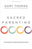 Posvätné rodičovstvo: Ako výchova detí formuje našu dušu - Sacred Parenting: How Raising Children Shapes Our Souls