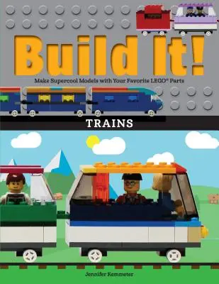 Zostavte si to! Vlaky: Vyrobte si supercool modely s obľúbenými dielikmi Lego(r). - Build It! Trains: Make Supercool Models with Your Favorite Lego(r) Parts