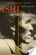Ishi v dvoch svetoch: životopis posledného divokého Indiána v Severnej Amerike - Ishi in Two Worlds: A Biography of the Last Wild Indian in North America
