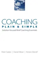 Coaching Plain & Simple: Krátke základy koučovania zameraného na riešenie - Coaching Plain & Simple: Solution-Focused Brief Coaching Essentials