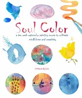 Farba duše - desaťtýždňový kurz maľovania akvarelom na kultivovanie pozornosti a tvorivosti - Soul Color - A Ten Week Watercolor Painting Course to Cultivate Mindfulness and Creativity