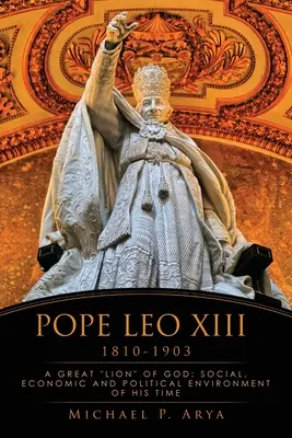 Pápež Lev XIII. 1810-1903: Veľký Boží lev: Svätý Otec František: spoločenské, hospodárske a politické prostredie jeho doby - Pope Leo XIII 1810-1903: A Great Lion of God: Social, Economic and Political Environment of His Time